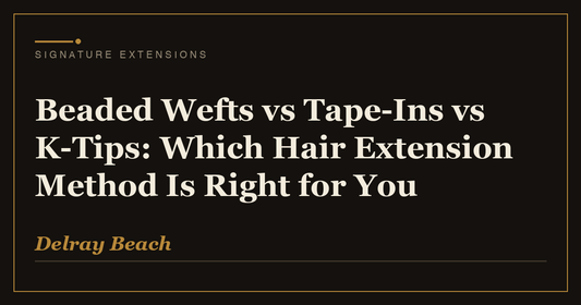 Beaded Wefts vs Tape-Ins vs K-Tips: Which Hair Extension Method Is Right for You | Signature Extensions Beauty Blog, Delray Beach FL
