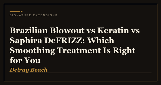 Brazilian Blowout vs Keratin vs Saphira DeFRIZZ: Which Smoothing Treatment Is Right for You | Signature Extensions Beauty Blog, Delray Beach FL