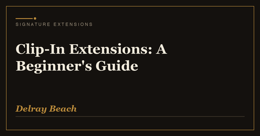 Clip-In Extensions: A Beginner's Guide | Signature Extensions Beauty Blog, Delray Beach FL