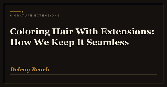 Coloring Hair With Extensions: How We Keep It Seamless | Signature Extensions Beauty Blog, Delray Beach FL