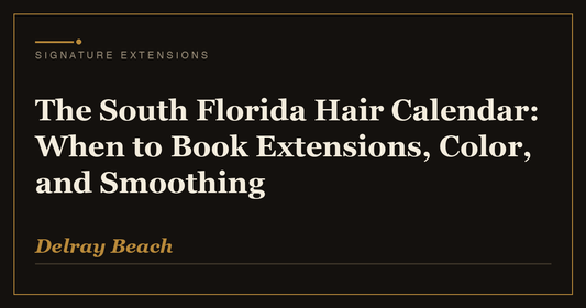 The South Florida Hair Calendar: When to Book Extensions, Color, and Smoothing | Signature Extensions Beauty Blog, Delray Beach FL